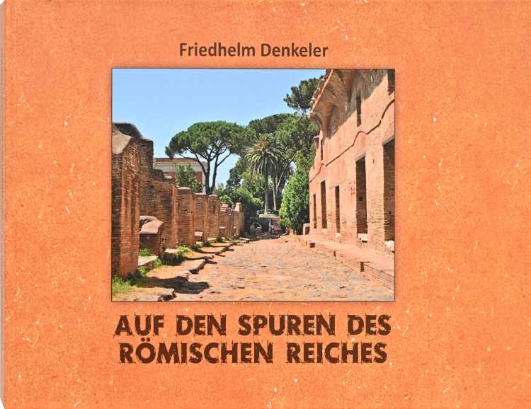 Künstlerbuch »Auf den Spuren des Römischen Reiches«, 30×21 cm, 208 Seiten, Hardcover, Selbstverlag © Friedhelm Denkeler 2020